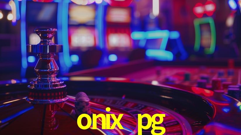 Explore as vantagens do onix pg: serviço profissional e confiabilidade